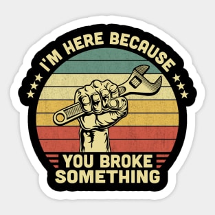 I'm Here Because You Broke Something Vintage Sticker